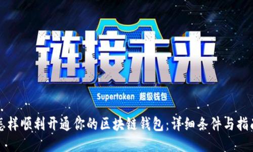 怎样顺利开通你的区块链钱包:详细条件与指南