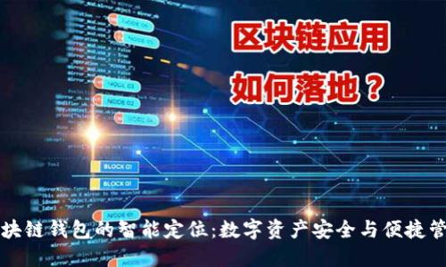 区块链钱包的智能定位:数字资产安全与便捷管理