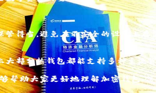 加密钱包的基础概念
在当今数字货币迅猛发展的时代，加密钱包已经成为许多人重要的工具。那么，加密钱包到底意味着什么呢？简单来说，加密钱包是一种软件或者硬件工具，用于存储、发送和接收加密货币，比如比特币、以太坊等。它就像一个安全的数字钱包，让用户能够安全高效地管理他们的加密资产。

加密钱包的分类
加密钱包可以大致分为两种类型：热钱包和冷钱包。热钱包是指那些始终在线的电子钱包，它们方便用户随时进行交易。虽然使用热钱包非常方便，但由于其始终连接互联网，安全性相对较低，容易遭受黑客攻击。
相对而言，冷钱包则是离线存储的，更为安全。例如，硬件钱包（如Ledger和Trezor）和纸钱包，都是冷钱包的典型代表。用户可以将自己的私钥保存在这些设备中，确保不会因网络攻击而失去资产。

了解加密钱包的重要性
加密钱包不仅仅是存放数字资产的地方，它们还承担着更为复杂的功能。首先，加密钱包确保每一笔交易的安全性。通过加密技术，用户的资产和交易信息得以保护，防止被未授权的第三方访问。
其次，加密钱包能够帮助用户管理多个种类的加密货币。许多加密钱包支持多种货币，用户无需特别为每一种币种创建一个新的钱包，这样可以资产管理的效率。
此外，用户还可以使用钱包里的交易记录，查看自己的资产增长情况，分析市场动态，为未来的投资决策提供参考依据。

如何选择合适的加密钱包
面对市场上众多的加密钱包，挑选一个合适的确实不容易。首先，你需要明确自己的需求。如果你是一个频繁交易的用户，热钱包可能更适合你，因为它提供了便捷的交易方式。但是，若你的目标是长期持有，更推荐使用冷钱包，以增强安全性。
其次，注意选择信誉良好的钱包供应商。许多钱包存在安全漏洞，可能会导致用户资产损失。因此，查看用户评价、关注行业动态，以及确认钱包提供的安全功能都是非常关键的步骤。

加密钱包的未来发展趋势
随着技术的不断进步，加密钱包也在不断演进。未来，我们可能会看到更多具备智能合约功能的钱包，这将使得交易更加自动化并且高效。此外，随着区块链技术的盛行，钱包的安全性和隐私保护将会进一步提高，用户的信任感也将随之增强。
同时，随着加密资产的不断增多，钱包的多功能性将是一个不可忽视的趋势，比如集成传统金融服务，提供更丰富的投资工具等。这将使得用户能够更好地管理自己的投资组合，适应快速变化的市场环境。

加密钱包与传统银行的比较
加密钱包的发展引发了人们对传统银行的思考。与传统银行相比，加密钱包的优势在于其去中心化的特性。用户不再需要依赖银行的中介角色，所有的交易都是通过区块链技术直接完成
这带来了很大的便利，但同时也需要用户自己承担更大的责任，比如保管好私钥等。因此，在使用过程中，用户需要在便利和安全之间寻找平衡，充分理解加密钱包的运作方式。

总结与展望
总的来说，加密钱包不仅重新定义了我们对于货币的理解，同时也在推进金融的去中心化进程。在这个数字化迅速发展的时代，了解和掌握加密钱包的使用，是每一个投资者的必修课。
无论你是刚刚接触加密货币的新手，还是经验丰富的老手，认识加密钱包的机制与选择适合自己的工具，都是保护及增值自己数字资产的重要步骤。

相关的问题
问题一：使用加密钱包的安全性如何保障？
使用加密钱包的安全性保障需要多个层面的措施。首先，用户应当选择知名度高且验证过安全性的加密钱包，同时要使私钥保管得当，避免在不安全的设备上存储。此外，定期更新软件，保持钱包的最新版本也是非常重要的。

问题二：加密钱包是否支持所有币种？
并不是所有的加密钱包都支持各种币种。在选择加密钱包的时候，用户需要确认该钱包是否支持自己想要存储的币种。市场上大部分热钱包都能支持多种主流货币，但不少冷钱包则可能仅支持特定的加密货币。因此，可以根据个人的需求来找到合适的钱包。

总结来说，加密钱包的知识不仅关乎个人财务安全，也对整个加密市场的发展起到了至关重要的作用。希望通过这篇文章，能够帮助大家更好地理解加密钱包，保护和管理好自己的数字资产。