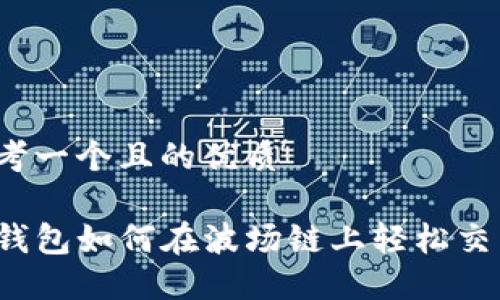 思考一个且的优质

TP钱包如何在波场链上轻松交易？