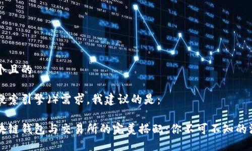 思考一个且的
为你的搜索引擎()需求,我建议的是:
掌握区块链钱包与交易所的完美搭配:你不可不知的深度指南