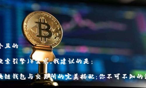 思考一个且的
为你的搜索引擎()需求,我建议的是:
掌握区块链钱包与交易所的完美搭配:你不可不知的深度指南