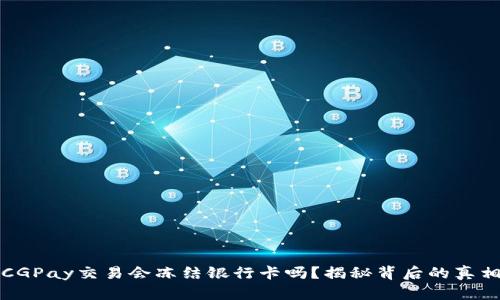 CGPay交易会冻结银行卡吗？揭秘背后的真相