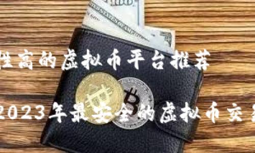 安全性高的虚拟币平台推荐

揭秘2023年最安全的虚拟币交易平台