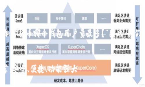 思考和关键词

在讨论加密货币钱包时，的问题是：“加密货币哪个钱包用户量最多？”因此，我们可以为该主题创建一个高质量且的。

优质
全球用户量最多的加密货币钱包推荐：安全、便捷、功能强大