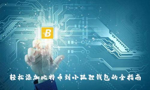 轻松添加比特币到小狐狸钱包的全指南