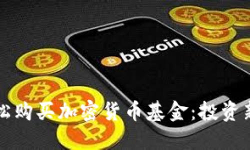 如何轻松购买加密货币基金：投资新手指南