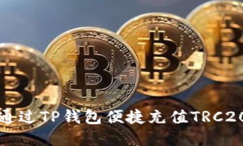 如何通过TP钱包便捷充值TRC20资产