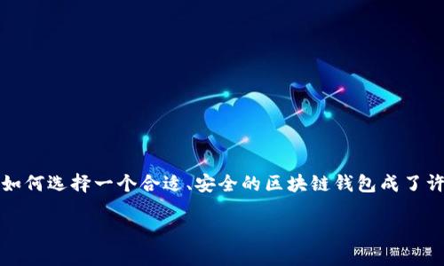 在区块链逐渐融入我们生活的今天,区块链钱包作为数字资产的存储、交易工具,备受瞩目。随着市场的快速发展,钱包种类繁多,如何选择一个合适、安全的区块链钱包成了许多用户关注的重点。因此,如果你正在寻找“区块链钱包测评答案在哪里”,那么你来对地方了。接下来,我们将深入探讨这一话题。
心目中的最佳区块链钱包测评:轻松找到你的数字资产保护者