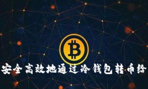 如何安全高效地通过冷钱包转币给他人