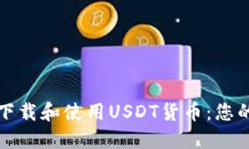 如何安全下载和使用USDT货币：您的完整指南