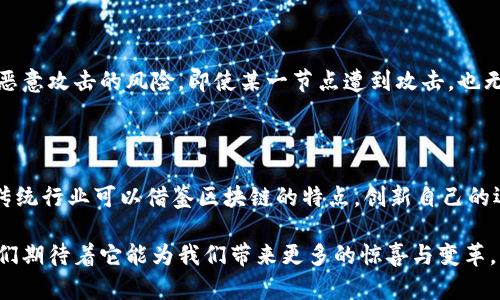 区块链这一概念的诞生可以追溯到2008年，最初是由一个化名为“中本聪”（Satoshi Nakamoto）的人或团体提出的。在这个年代，区块链作为一种新的技术架构，首次被详细描述在中本聪发表的白皮书《比特币：一种点对点的电子现金系统》中。在这篇论文中，中本聪阐述了比特币的工作原理，同时也定义了区块链的基本构架。

区块链的起源与发展

在白皮书中，中本聪设计了一个利用分布式网络进行交易验证的系统，成功地解决了“双重支付”问题。这一创新的方式不仅创建了一种新的数字货币——比特币，还引领了区块链技术的蓬勃发展。

起初，区块链技术主要应用于比特币的交易，但随着时间的推移，越来越多的行业开始关注这一技术。从金融服务到供应链管理，从医疗卫生到投票系统，区块链的潜力被逐渐发掘出来，成为了改变传统行业的重要工具。

中本聪的身份之谜

尽管中本聪创造了比特币和区块链技术，但至今仍无人知晓其真实身份。许多人猜测他可能是一个人，也可能是一个团队；有些人甚至认为他可能是某个政府机构。这个谜团为区块链和比特币的故事增添了一层神秘的面纱，也使得这一领域更加引人入胜。

区块链的核心理念

区块链的核心在于去中心化。传统的金融体系通常依赖于中心化的银行和其他机构来验证和处理交易，而区块链通过分散的网络来实现这一功能。每个网络节点都保存了一份完整的交易记录，确保数据的透明性和不可篡改性。这种机制显著提高了安全性，使得数据篡改几乎不可能。

技术架构和运作原理

为了更深入理解区块链的运作原理，值得探讨其技术架构。区块链由多个区块组成，每个区块包含一组交易信息。每个区块都有一个前一区块的哈希值作为链接，这样形成了一条由区块连接而成的链。

在新区块生成时，网络中的节点会通过复杂的算法进行交易验证。这种方式叫做共识机制，通常有多种形式，如工作量证明（PoW）和权益证明（PoS）。共识机制确保网络中所有参与者都对交易达成一致，从而保证了交易的真实性。

区块链技术的应用前景

如今，区块链已超越金融领域，应用于各个行业。例如，在供应链管理中，区块链可以提高透明度和追溯性，确保商品从源头到消费者的每一个环节都是可验证的。在医疗领域，区块链可使患者的医疗记录更安全、更易于共享，保护患者隐私的同时提升效率。

区块链的去中心化理念在投票系统中也找到了实际应用。因为区块链技术具有不可篡改和可追溯的特点，很多国家和地区开始探索如何利用区块链来确保投票的公正性和透明性。

与区块链相关的法律与政策

伴随着区块链技术的发展，如何监管这一新兴领域也成为了各国政府面临的挑战。政策的制定者要在鼓励创新与保护消费者之间找到平衡。目前，许多国家开始制定相应的法律法规，以规范区块链和加密货币的使用。这包括对ICO（首次代币发行）的监管和对交易所的合规要求等。

区块链的未来发展趋势

未来的区块链技术有可能以更快速的速度演进。随着技术的不断进步，区块链的可扩展性和交易速度将得到显著提升。同时，区块链与人工智能、物联网等新兴技术的结合，将推动更多创新应用的出现。

例如，智能合约是一种能够在区块链上自动执行的合同协议。它能通过编程的方式，使得各方在满足特定条件后，自动完成合同的执行，这将极大地提高交易的效率和安全性。

区块链带来的社会影响

区块链技术不仅在经济领域产生影响，还可能引发社会变革。通过赋能个体，推动去中心化的权力架构，区块链可能带来信息的民主化。普通人将能更自由地参与到各种经济活动中，实现财富的公平分配。

总结

总的来说，区块链技术自2008年中本聪提出以来，经历了快速的发展与演变。从最初的比特币到如今多行业的应用，区块链的前景充满了无限可能。尽管仍有诸多挑战等待解决和法律政策需逐步完善，但区块链所展现的创新思维和颠覆性潜力，注定将在未来引领新一轮的科技革命。

相关问题讨论

h4问题一：区块链的安全性如何保障？/h4

区块链技术由于其去中心化的特性，确保了数据的安全性。每一笔交易都需由网络中的多个节点验证，这不仅提高了交易的可信度，还降低了恶意攻击的风险。即使某一节点遭到攻击，也无法对整个网络造成影响，因为其它节点依然能够保持数据的一致性。

h4问题二：区块链在未来会否取代传统行业？/h4

尽管区块链在许多领域展现出巨大的潜力，但它并不一定会彻底取代传统行业。相反，区块链更可能与传统行业相结合，使其更高效、更透明。传统行业可以借鉴区块链的特点，创新自己的运作模式，从而实现共同发展。

通过这些讨论与分析，希望能让更多人认识到区块链技术的复杂性与多样性，并揭示出其未来的发展方向与潜力。区块链的故事仍在继续，我们期待着它能为我们带来更多的惊喜与变革。