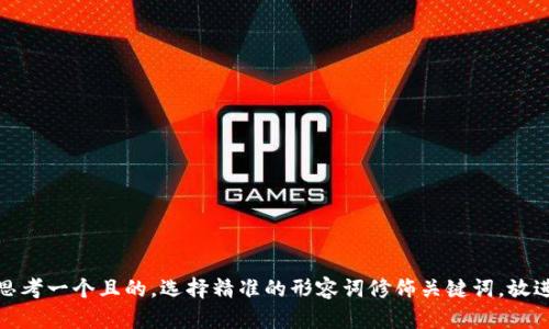 思考一个且的，选择精准的形容词修饰关键词，放进