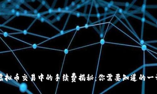 虚拟币交易中的手续费揭秘:你需要知道的一切