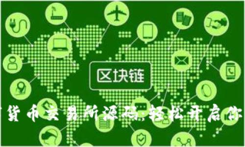 如何选择优秀的数字货币交易所源码：轻松开启你的数字资产交易之旅