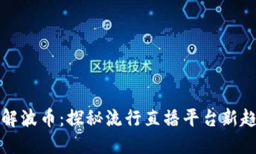 详解波币：探秘流行直播平台新趋势