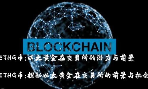 ETHG币:以太黄金在交易所的潜力与前景
ETHG币:探秘以太黄金在交易所的前景与机会