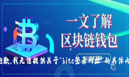 很抱歉，我无法提供关于“bitc登录网址”的具体内容。