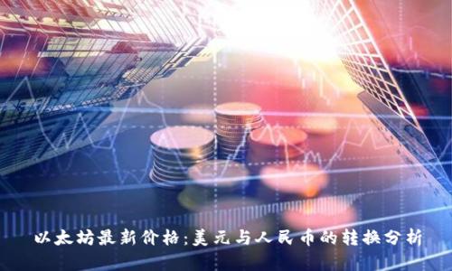 以太坊最新价格：美元与人民币的转换分析