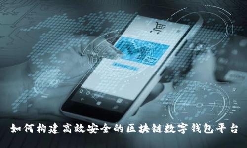 如何构建高效安全的区块链数字钱包平台