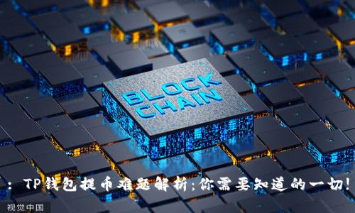 : TP钱包提币难题解析：你需要知道的一切!