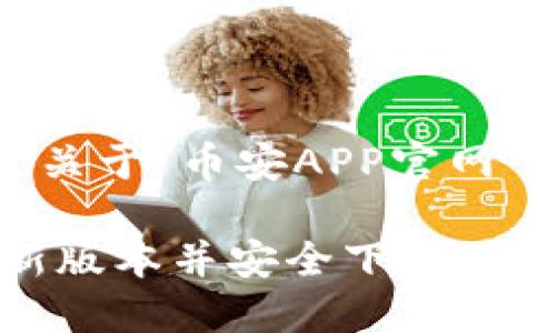 很高兴能够帮助你!以下是关于“币安APP官网下载最新版本”的详细内容。
如何轻松获取币安APP最新版本并安全下载