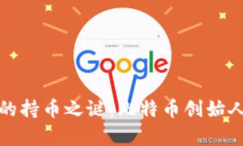 揭秘中本聪的持币之谜：比特币创始人的匿名财富