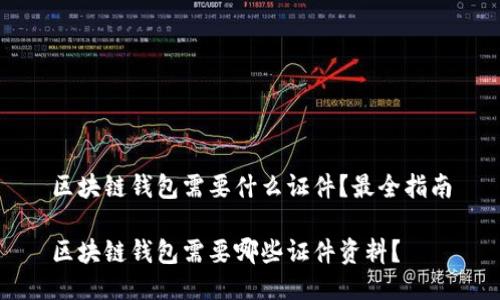 区块链钱包需要什么证件？最全指南

区块链钱包需要哪些证件资料？