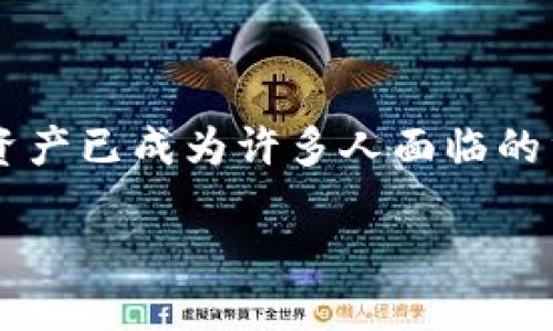 症状: 当你不小心丢失了加密钱包的口令,那种失落和焦虑的感觉真是难以言表。在这个数字货币日益盛行的时代,如何保护和找回我们的资产已成为许多人面临的重要课题。无论是因为技术原因还是个人不小心,口令的丢失无疑是一个巨大的麻烦。下面,我们将深入探讨应对这一情况的步骤和最佳实践。
: 口令丢失?教你如何安全找回加密钱包的资产