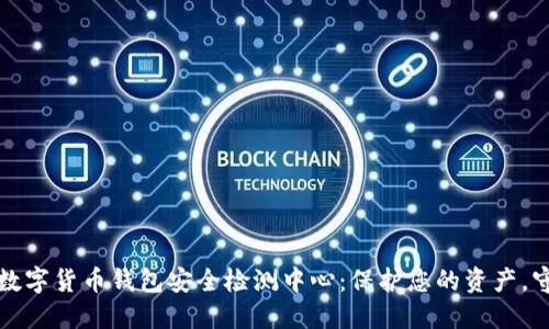 稳固安全的数字货币钱包安全检测中心：保护您的资产，守护您的信任