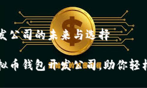 虚拟币钱包开发公司的未来与选择
完美无缺的虚拟币钱包开发公司,助你轻松掌控数字资产
