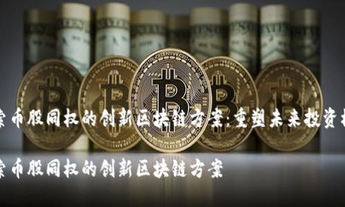 探索币股同权的创新区块链方案:重塑未来投资模式
探索币股同权的创新区块链方案