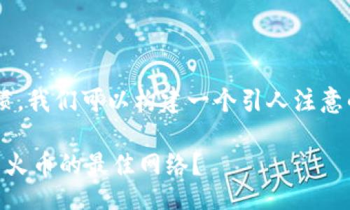 且的  
根据用户需求和搜索习惯，我们可以构建一个引人注意的，吸引用户点击和阅读：

如何选择T P钱包转账到火币的最佳网络？