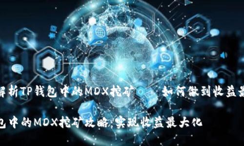 深度解析TP钱包中的MDX挖矿——如何做到收益最大化

TP钱包中的MDX挖矿攻略：实现收益最大化