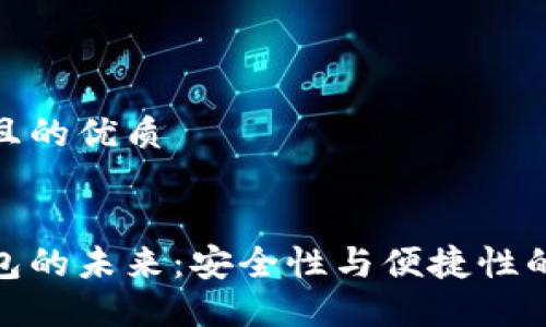思考一个且的优质

优质 
区块链钱包的未来：安全性与便捷性的完美结合