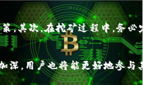 中本聪挖矿安卓版下载 – 探索比特币挖矿的乐趣与技巧
比特币挖矿, 中本聪, 安卓版下载, 挖矿技巧/guanjianci

引言：比特币挖矿的魅力
在数字货币日益盛行的今天，比特币挖矿成为了许多投资者关注的焦点。作为第一个也是最知名的加密货币，比特币不仅是一种投资工具，更是一种全新的经济理念。中本聪挖矿安卓版是一个非常受欢迎的挖矿应用程序，为用户提供了方便的挖矿体验，让普通用户也能参与到这一崭新的数字经济中来。在接下来的内容中，我们将详细探讨中本聪挖矿应用的下载、使用技巧以及挖矿的趣味性。

中本聪挖矿应用的特点
中本聪挖矿安卓版的设计以用户为中心，拥有多个突出特点，使其在众多挖矿应用中脱颖而出。这款应用直观易用，即使是对技术不太熟悉的用户也能轻松上手。其操作界面清晰，提供挖矿过程中的实时反馈，帮助用户掌握当前挖矿状态，从而自己的挖矿策略。此外，这款应用强调安全性，确保用户资金的信息加密，减少风险。

如何下载中本聪挖矿安卓版
下载中本聪挖矿的过程非常简单，用户只需在手机的应用商店中搜索“中本聪挖矿”，便可以找到正式的下载链接。为了确保应用的安全性，建议用户选择可信赖的应用商店进行下载，避免因下载盗版或恶意软件而造成的损失。安装完成后，用户只需注册账户并进行基础设置，即可开始挖矿之旅。

挖矿的基本技巧
尽管许多人认为挖矿是一项复杂的技术活，但其实只要掌握了一些基本技巧，就能够轻松上手。首先，用户可以通过调整设备的算力设置来挖矿效率，合理配置算力不仅可以提升挖矿速度，还能有效降低能耗。此外，用户还可以学习如何监测和调整交易费用，以确保不花费过多的手续费而影响净收益。合理利用手机的资源，尤其是在使用时避免其他大型应用的同时运行，可以降低对电池的消耗，延长挖矿的持续时间。

挖矿的社区与分享
参与比特币挖矿的过程中，用户可以加入不同的挖矿社区，与其他矿工分享经验和技术。这些社区不仅是获取信息的良好渠道，更是建立友谊、拓宽人脉的机会。通过分享成功的挖矿策略、解决难题的方案以及各自的故事，每个用户都能够从中获益，变得更加成熟。这种社区互动不但是个人知识的丰富，更是整个比特币生态系统的健康发展。

乐趣与未来：挖矿的意义
挖矿不仅仅是一种赚钱的手段，更是参与数字货币经济的表现。在这个过程中，用户不仅能够体会到技术的魅力，还能感受到一种成就感。每成功挖到一枚比特币，意味着用户在这场数字经济的浪潮中占据了一席之地。此外，随着社会对数字货币接受度的提高，挖矿的未来前景将更加光明。越来越多的人开始看到比特币的潜力，挖矿将不再是少数人的专利，而是普及到更多普通人的生活中。

常见问题解答

问题一：比特币挖矿对手机性能是否有影响？
很多人会担心挖矿对手机性能的影响，尤其是长期使用时。但实际上，中本聪挖矿安卓版的设计充分考虑了手机的性能问题，用户可以自行设置挖矿的算力，以确保手机不至于过热或过度消耗电池。此外，用户还可以选择在充电时进行挖矿，这样一来，即便设备负担增加，也不会对手机的使用造成太大困扰。只要合理安排挖矿时间和方式，就能很好地平衡挖矿与手机使用的关系。

问题二：新手挖矿需要注意哪些事项？
对于新手而言，挖矿的过程可能会稍显复杂，但只要注意以下几点，就能顺利上手。首先建议新手用户在开始之前,先了解比特币的基础知识与挖矿的流程，这将帮助他们在应用中做出更合理的决策。其次，在挖矿过程中，务必定期检查和监控设备性能，及时发现异常问题。最后，新手应当在社交平台或挖矿社区中多加交流，与其他矿工分享经验和技巧，从他们的成功与失败中获取灵感，这将使自己的挖矿之路更加顺畅。

结尾
总之，中本聪挖矿安卓版为广大用户提供了一个便捷且安全的比特币挖矿平台。通过它，用户不仅能够体验到挖矿的乐趣，还能在这一过程中感受到数字经济的快速发展。随着对挖矿活动的理解加深，用户也将能更好地参与其中，把握住这一充满机会的时代。希望更多人能够享受挖矿带来的乐趣，成为数字经济浪潮中的一员。
