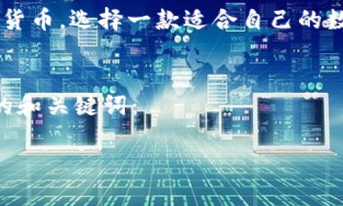 思考和关键词
在现代数字经济时代,数字货币的崛起让越来越多的人开始关注这个领域。而为了便捷地交易和管理数字货币,选择一款适合自己的数字货币应用程序显得尤为重要。根据用户的搜索习惯,我们可以设计出一个符合的,用以吸引更多的关注。
在行业竞争激烈的环境中,我们需要找到一种能够突出特质的方式。以下是我为“十大数字货币app”思考的和关键词:
2023年十大安全高效的数字货币交易APP推荐