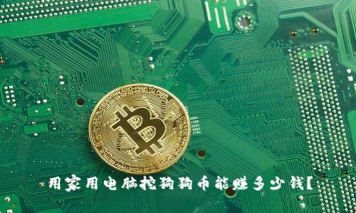 用家用电脑挖狗狗币能赚多少钱?