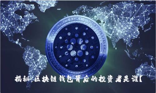 揭秘:区块链钱包背后的投资者是谁?
