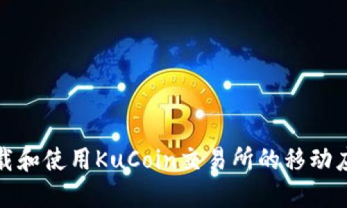 如何下载和使用KuCoin交易所的移动应用程序