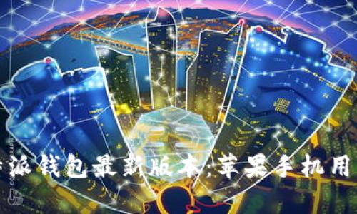 轻松下载比特派钱包最新版本：苹果手机用户的最佳指南