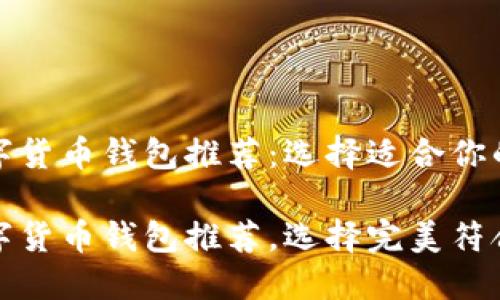 最受欢迎的数字货币钱包推荐:选择适合你的理想钱包
最受欢迎的数字货币钱包推荐,选择完美符合你需求的钱包