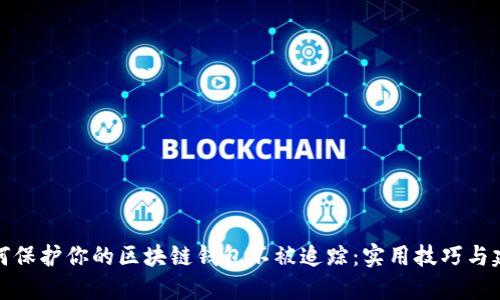 如何保护你的区块链钱包不被追踪:实用技巧与建议
