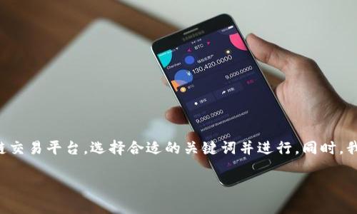 注意：本文的内容主要是为了引导用户更深入地了解国内正规的区块链交易平台，选择合适的关键词并进行。同时，我们也会避免使用复杂的学术词汇，而是以简单易懂的语言与大家分享。

国内安全可靠的区块链交易平台推荐