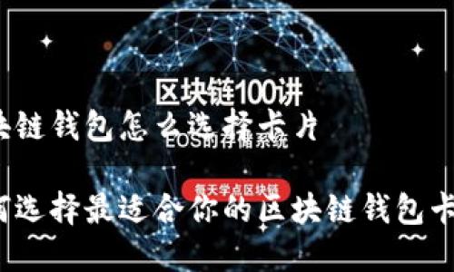 区块链钱包怎么选择卡片

如何选择最适合你的区块链钱包卡片？