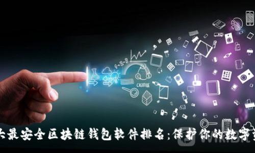 :

十大最安全区块链钱包软件排名：保护你的数字资产