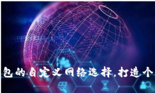 如何轻松设置TP钱包的自定义网络选择，打造个性化的区块链体验