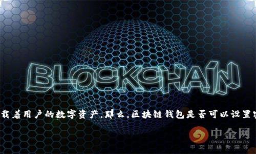 在数字经济的蓬勃发展中，区块链成为了人们关注的热点话题。而其中，区块链钱包作为连接用户与区块链世界的重要工具，承载着用户的数字资产。那么，区块链钱包是否可以设置密码呢？这个问题看似简单，却涉及到安全性、便捷性以及用户体验等多个层面。本文将对区块链钱包的密码保护进行详细解析。

区块链钱包的密码保护与安全性分析