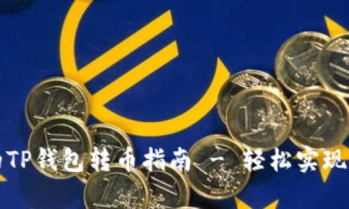 : 简单易懂的TP钱包转币指南 - 轻松实现数字资产交易
