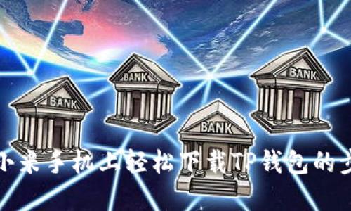 如何在小米手机上轻松下载TP钱包的步骤详解
